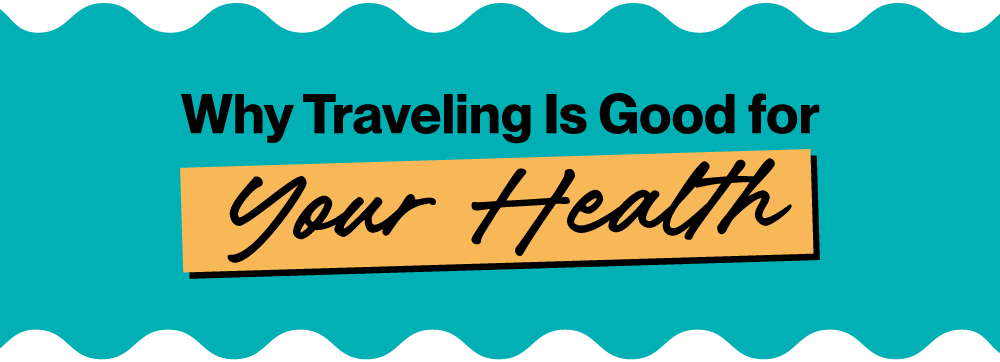 travel-is-good-for-health-banner-title Why Traveling Is Good for Your Health Title Banner